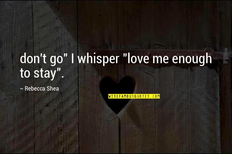 Motoyama Quotes By Rebecca Shea: don't go" I whisper "love me enough to Motoyama Quotes By Rebecca Shea: don't go" I whisper "love me enough to