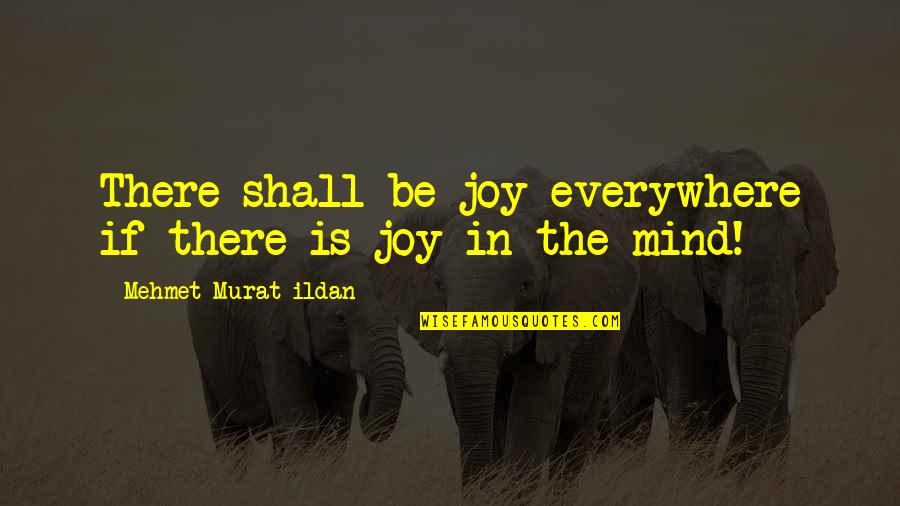 Motrat Mustafa Quotes By Mehmet Murat Ildan: There shall be joy everywhere if there is