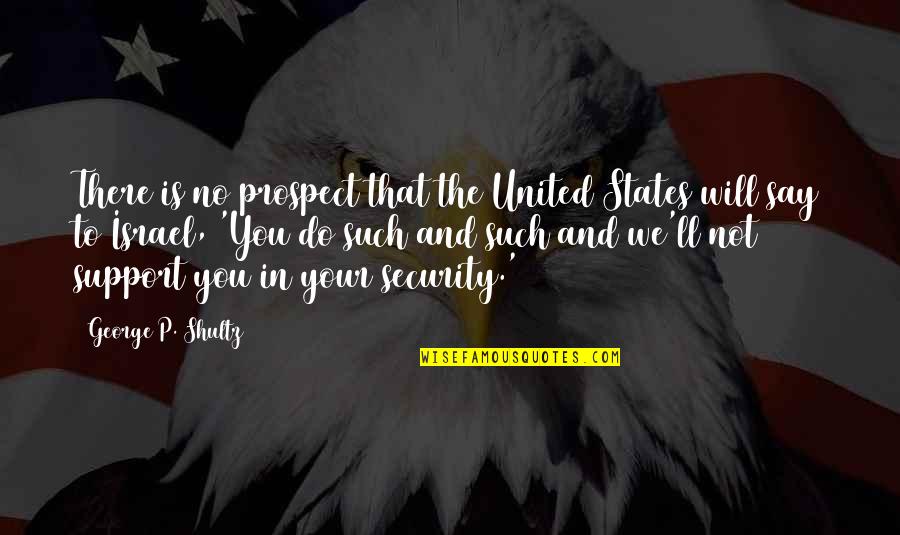 Motria Procyk Quotes By George P. Shultz: There is no prospect that the United States