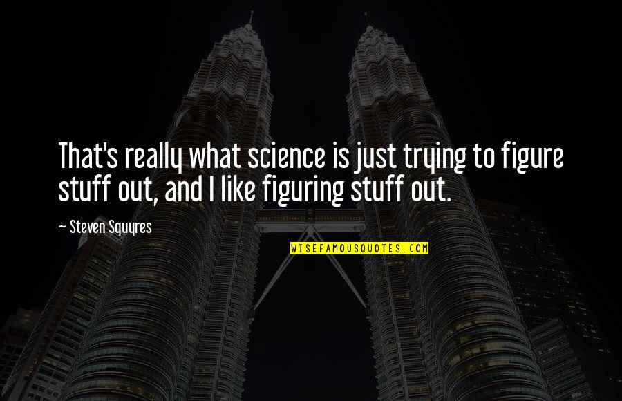 Motriz Fina Quotes By Steven Squyres: That's really what science is just trying to Motriz Fina Quotes By Steven Squyres: That's really what science is just trying to