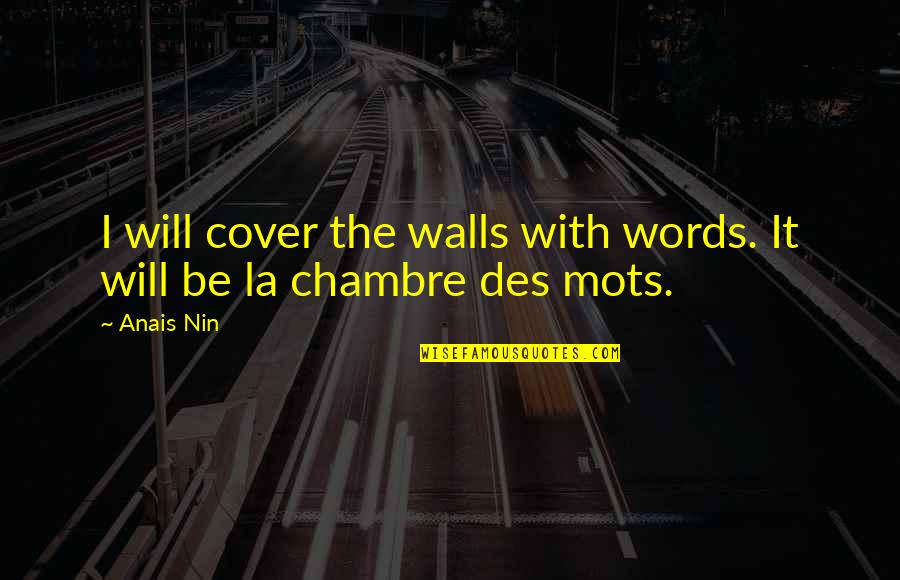 Mots 7 Quotes By Anais Nin: I will cover the walls with words. It