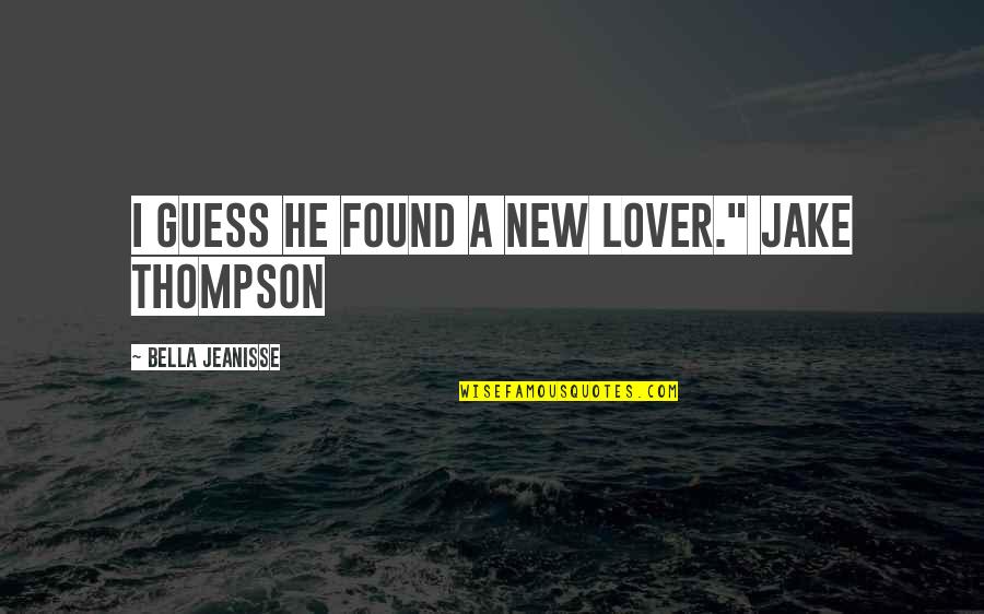 Mots 7 Quotes By Bella Jeanisse: I guess he found a new lover." Jake Mots 7 Quotes By Bella Jeanisse: I guess he found a new lover." Jake