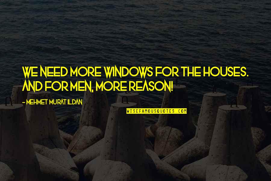 Mots 7 Quotes By Mehmet Murat Ildan: We need more windows for the houses. And
