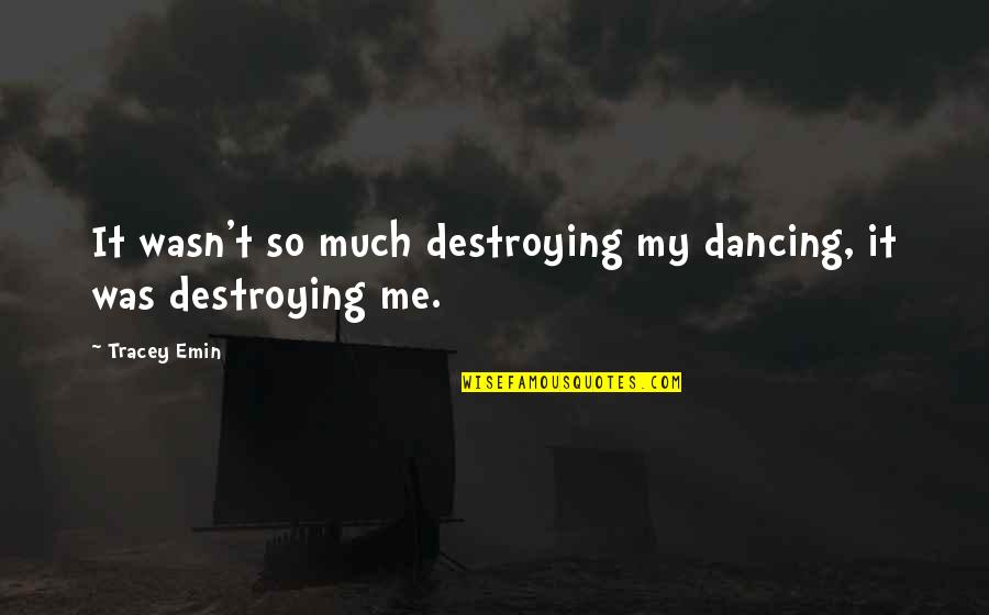 Mots Quotes By Tracey Emin: It wasn't so much destroying my dancing, it