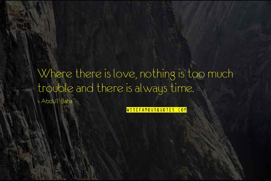 Motschke Quotes By Abdu'l- Baha: Where there is love, nothing is too much