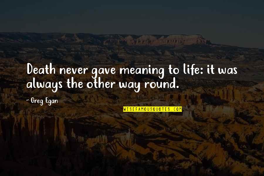 Motsinger Precast Quotes By Greg Egan: Death never gave meaning to life: it was