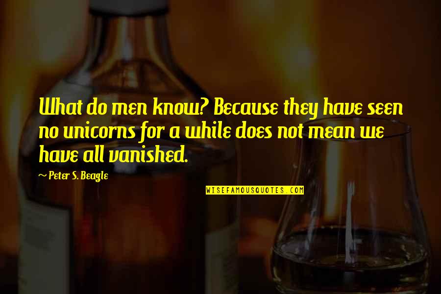 Mottau Drew Quotes By Peter S. Beagle: What do men know? Because they have seen Mottau Drew Quotes By Peter S. Beagle: What do men know? Because they have seen