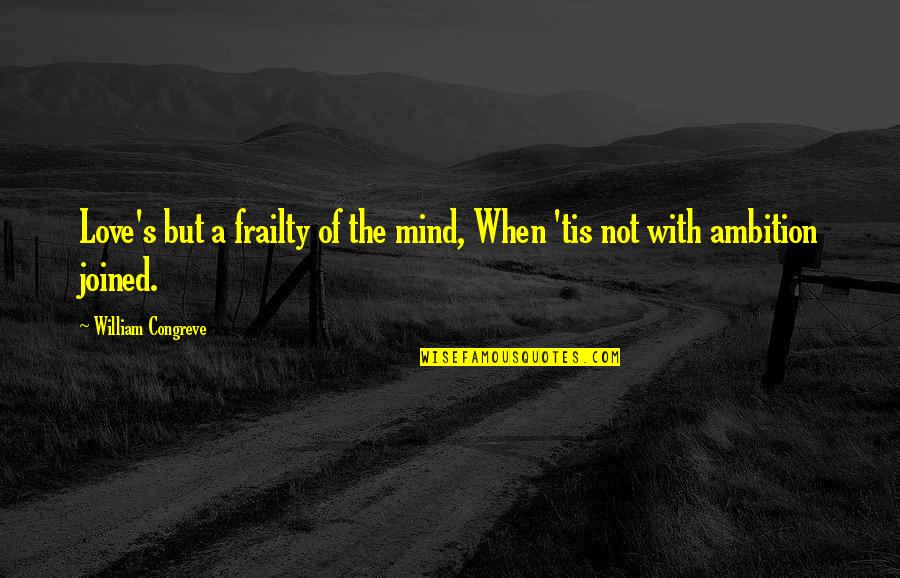 Mottau Drew Quotes By William Congreve: Love's but a frailty of the mind, When Mottau Drew Quotes By William Congreve: Love's but a frailty of the mind, When