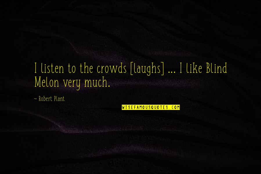 Mottern Quotes By Robert Plant: I listen to the crowds [laughs] ... I