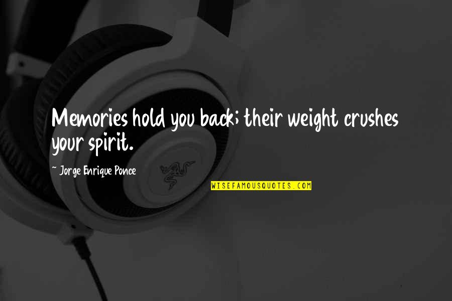 Mottes Car Quotes By Jorge Enrique Ponce: Memories hold you back; their weight crushes your Mottes Car Quotes By Jorge Enrique Ponce: Memories hold you back; their weight crushes your
