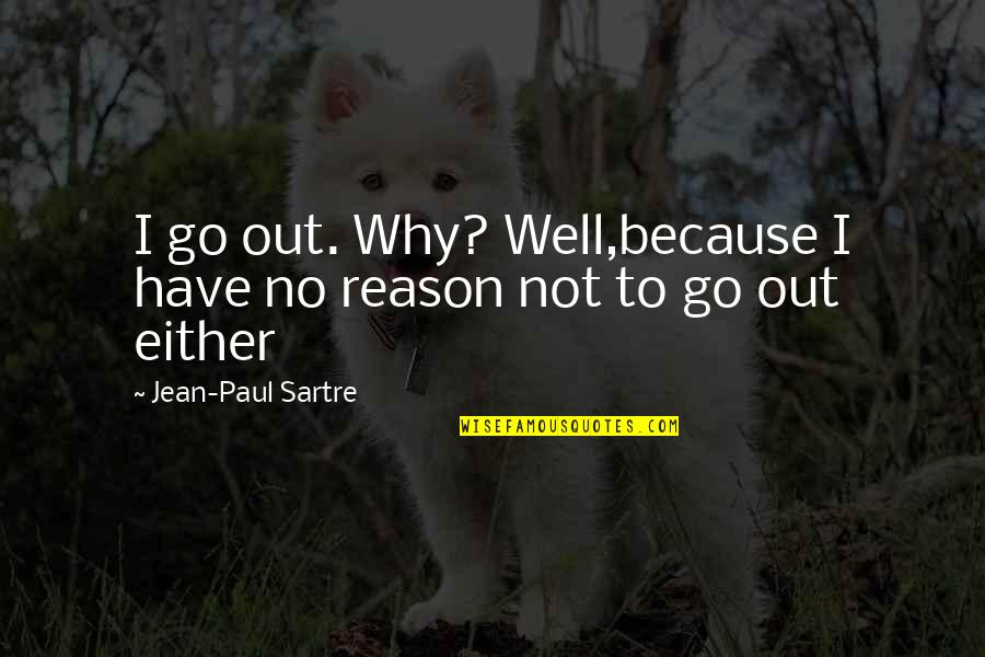 Mottet Cerfontaine Quotes By Jean-Paul Sartre: I go out. Why? Well,because I have no