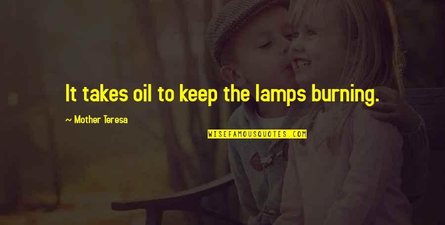 Mottling Of Feet Quotes By Mother Teresa: It takes oil to keep the lamps burning. Mottling Of Feet Quotes By Mother Teresa: It takes oil to keep the lamps burning.
