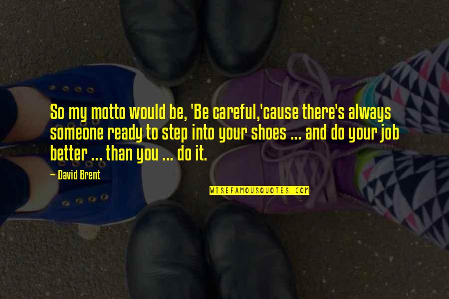 Motto And Quotes By David Brent: So my motto would be, 'Be careful,'cause there's Motto And Quotes By David Brent: So my motto would be, 'Be careful,'cause there's