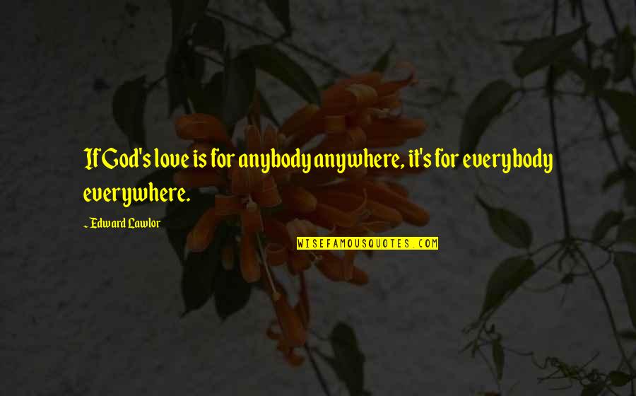 Motto God Quotes By Edward Lawlor: If God's love is for anybody anywhere, it's