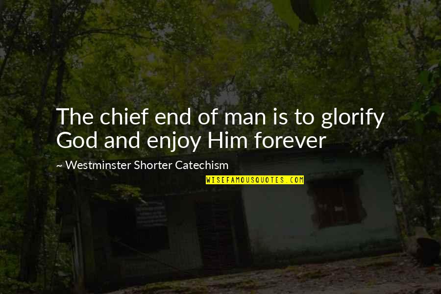 Motto God Quotes By Westminster Shorter Catechism: The chief end of man is to glorify