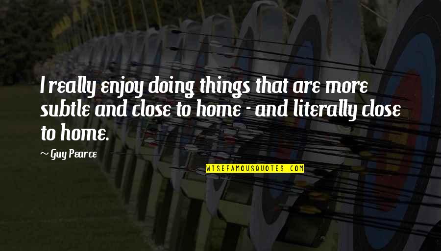 Motto Of Business Quotes By Guy Pearce: I really enjoy doing things that are more Motto Of Business Quotes By Guy Pearce: I really enjoy doing things that are more