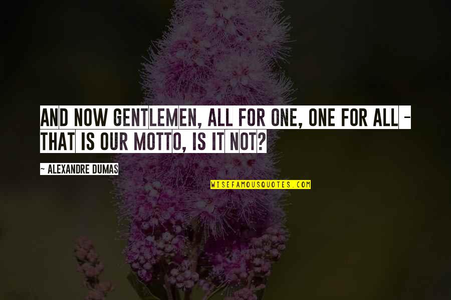 Motto Quotes By Alexandre Dumas: And now gentlemen, all for one, one for
