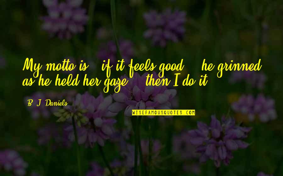 Motto Quotes By B. J. Daniels: My motto is - if it feels good