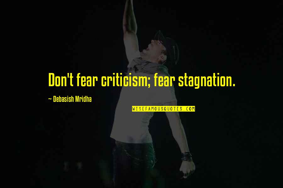 Motto Quotes By Debasish Mridha: Don't fear criticism; fear stagnation.