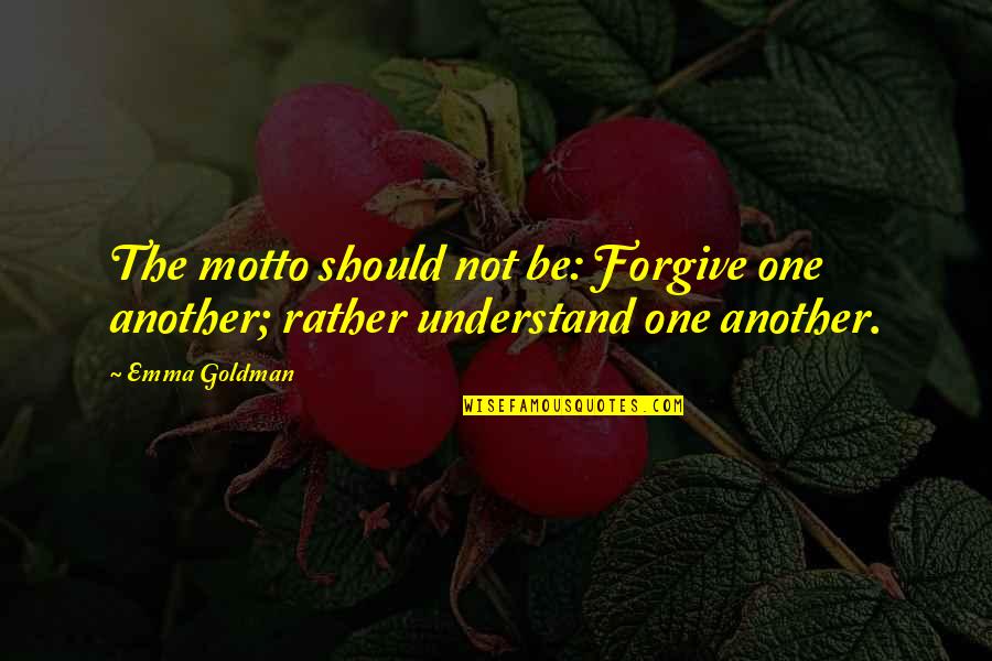 Motto Quotes By Emma Goldman: The motto should not be: Forgive one another;