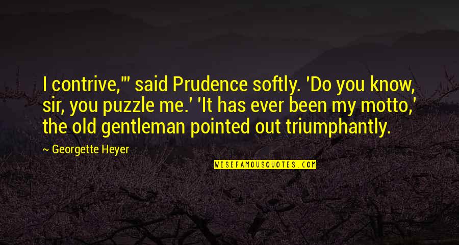 Motto Quotes By Georgette Heyer: I contrive,"' said Prudence softly. 'Do you know,