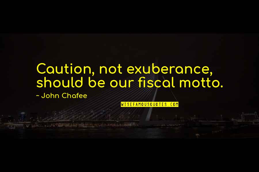 Motto Quotes By John Chafee: Caution, not exuberance, should be our fiscal motto.
