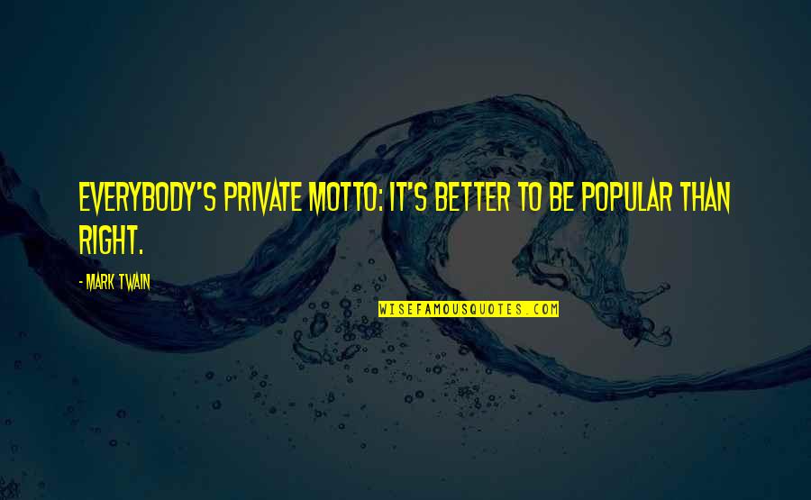 Motto Quotes By Mark Twain: Everybody's private motto: It's better to be popular