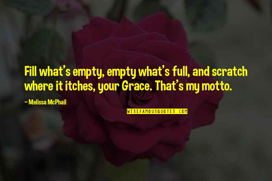 Motto Quotes By Melissa McPhail: Fill what's empty, empty what's full, and scratch