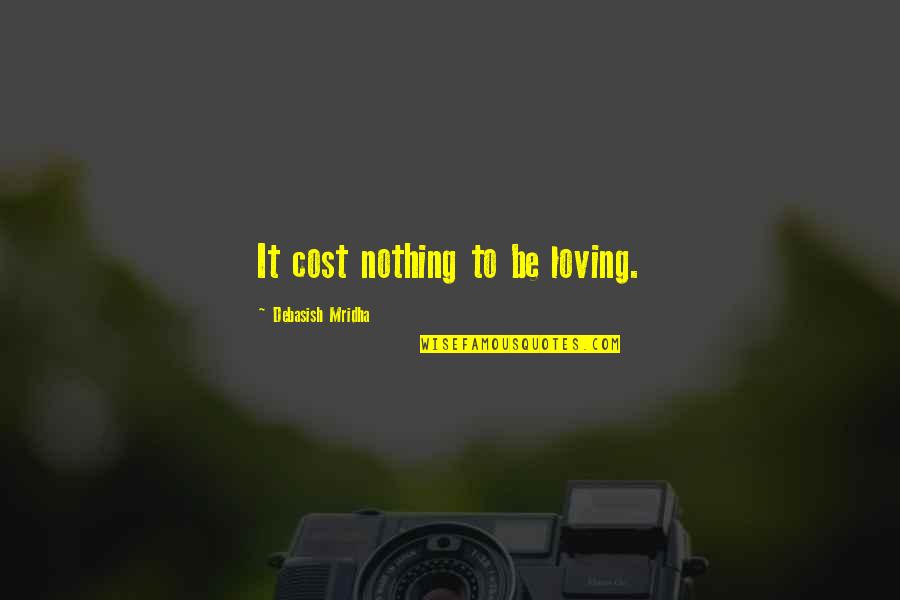 Motto To Live By Quotes By Debasish Mridha: It cost nothing to be loving.
