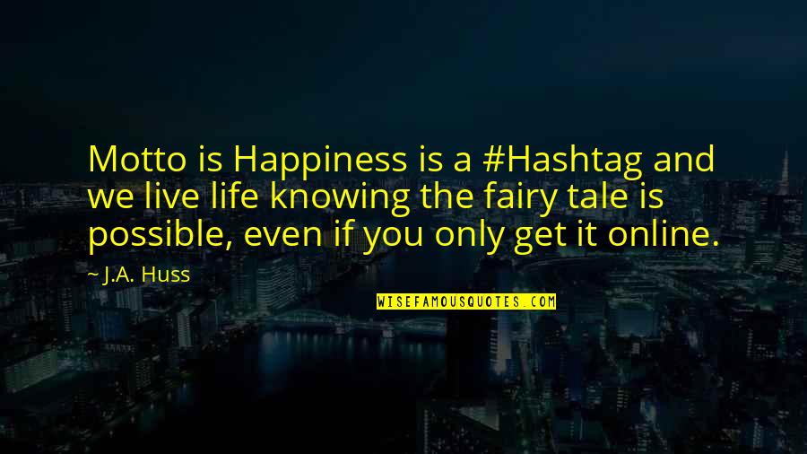 Motto To Live By Quotes By J.A. Huss: Motto is Happiness is a #Hashtag and we
