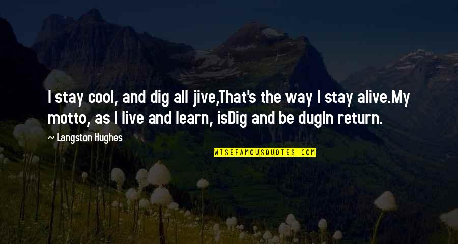 Motto To Live By Quotes By Langston Hughes: I stay cool, and dig all jive,That's the