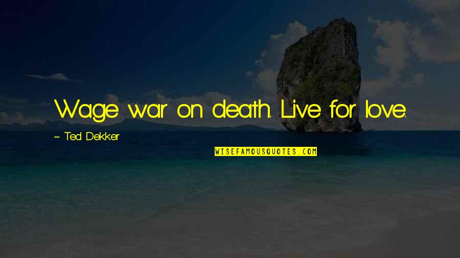 Mottokroshs Eldritch Quotes By Ted Dekker: Wage war on death. Live for love. Mottokroshs Eldritch Quotes By Ted Dekker: Wage war on death. Live for love.