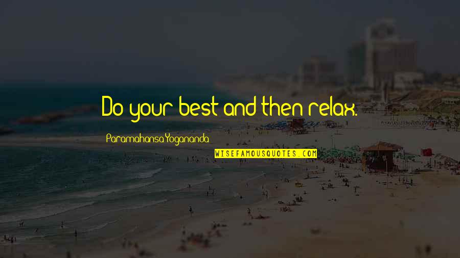 Mottos For Life Quotes By Paramahansa Yogananda: Do your best and then relax.