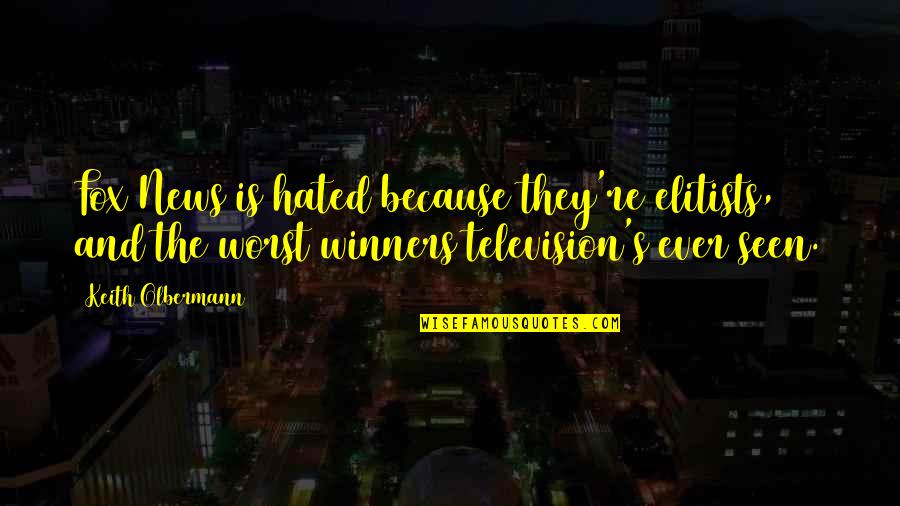 Mottos For Success Quotes By Keith Olbermann: Fox News is hated because they're elitists, and Mottos For Success Quotes By Keith Olbermann: Fox News is hated because they're elitists, and