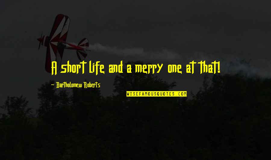 Mottos Quotes By Bartholomew Roberts: A short life and a merry one at