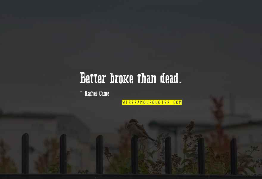 Mottos Quotes By Rachel Caine: Better broke than dead.