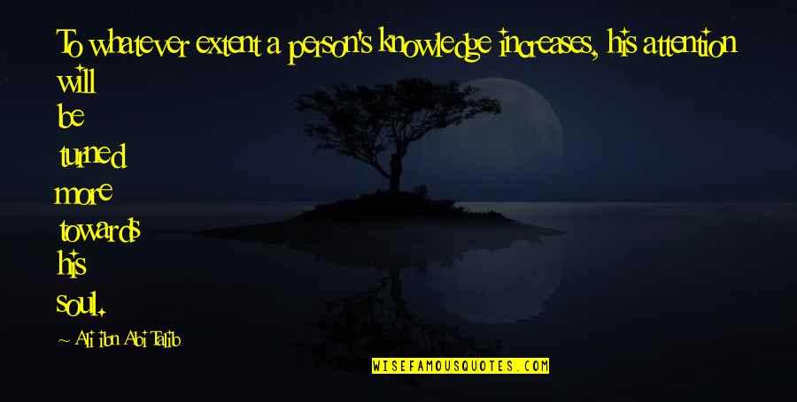 Mottram Cheshire Quotes By Ali Ibn Abi Talib: To whatever extent a person's knowledge increases, his