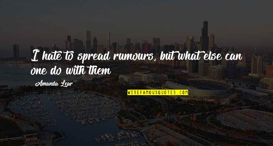 Mottram Cheshire Quotes By Amanda Lear: I hate to spread rumours, but what else