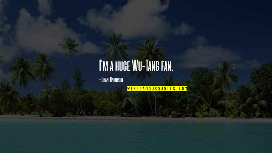 Mottram Cheshire Quotes By Dhani Harrison: I'm a huge Wu-Tang fan.