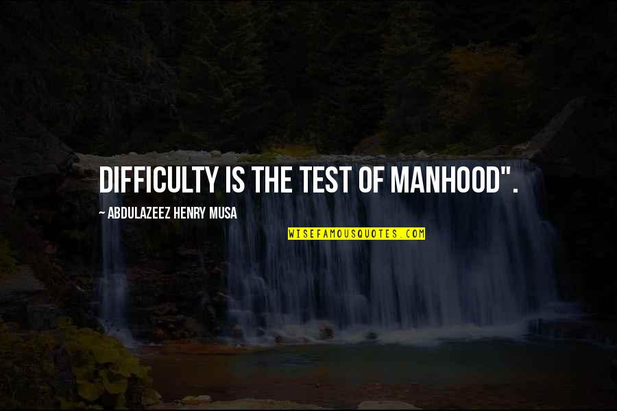 Mottram Hall Quotes By Abdulazeez Henry Musa: Difficulty is the test of manhood".
