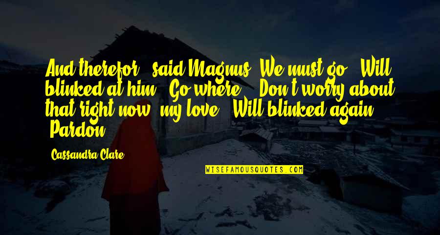 Mottram Hall Quotes By Cassandra Clare: And therefor," said Magnus "We must go." Will