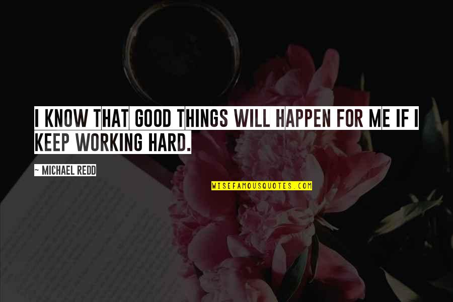 Mottram Hall Quotes By Michael Redd: I know that good things will happen for