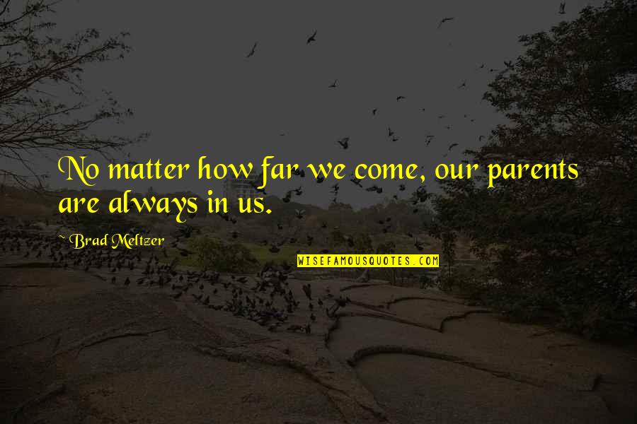 Mottura Door Quotes By Brad Meltzer: No matter how far we come, our parents