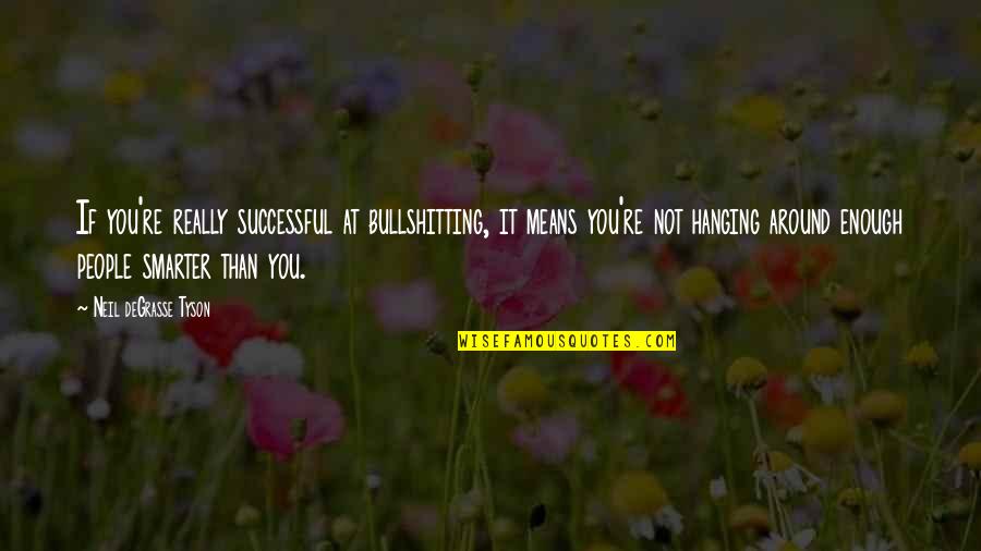 Motty Ilowitz Quotes By Neil DeGrasse Tyson: If you're really successful at bullshitting, it means Motty Ilowitz Quotes By Neil DeGrasse Tyson: If you're really successful at bullshitting, it means