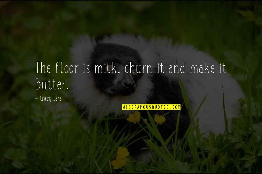 Motus Gi Quotes By Crazy Legs: The floor is milk, churn it and make Motus Gi Quotes By Crazy Legs: The floor is milk, churn it and make