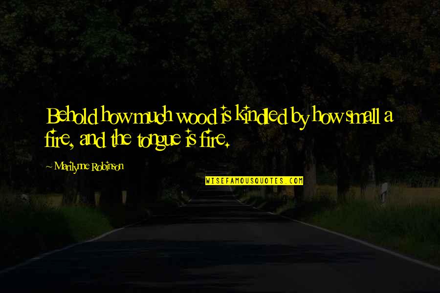 Motus Gi Quotes By Marilynne Robinson: Behold how much wood is kindled by how Motus Gi Quotes By Marilynne Robinson: Behold how much wood is kindled by how
