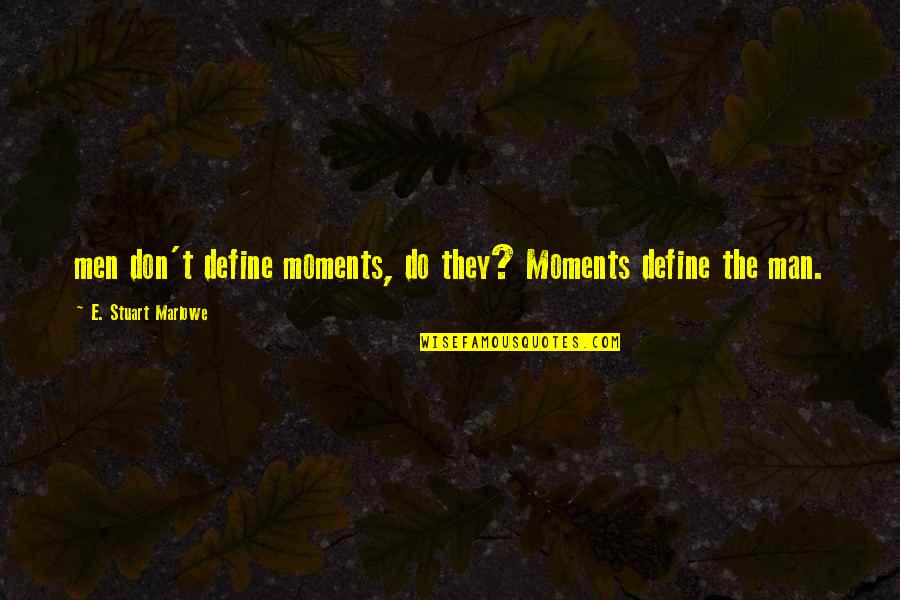 Motvational Quotes By E. Stuart Marlowe: men don't define moments, do they? Moments define