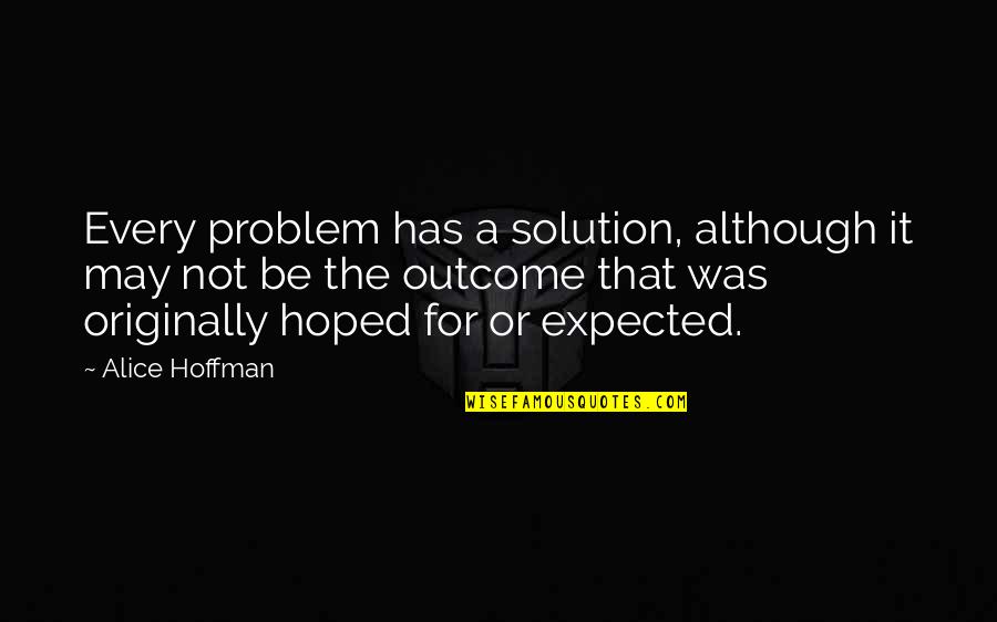 Motzfeldtsgate Quotes By Alice Hoffman: Every problem has a solution, although it may