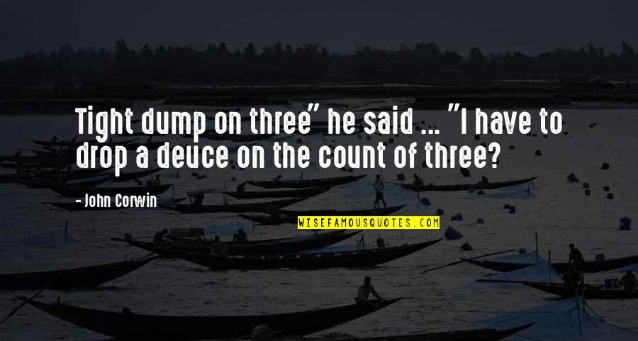 Mou Leipeis Quotes By John Corwin: Tight dump on three" he said ... "I