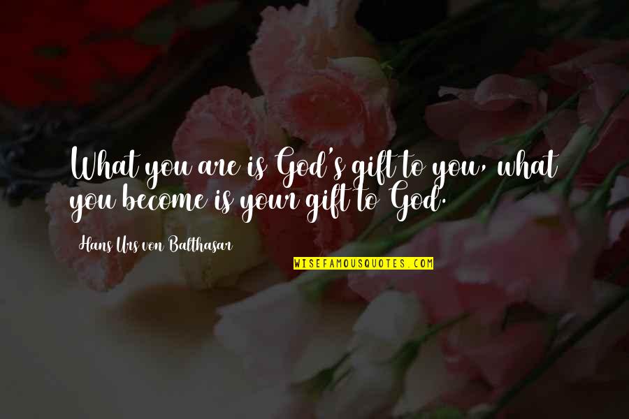 Mou Mou Boots Quotes By Hans Urs Von Balthasar: What you are is God's gift to you,